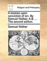 Samuel Walker - Treatise Upon Conviction of Sin. by Samuel Walker, A.B. ... the Second Edition., Häftad