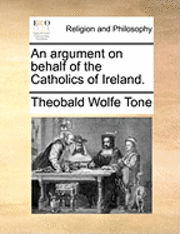 bokomslag An Argument on Behalf of the Catholics of Ireland.