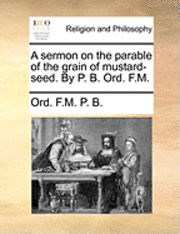 bokomslag A Sermon on the Parable of the Grain of Mustard-Seed. by P. B. Ord. F.M.