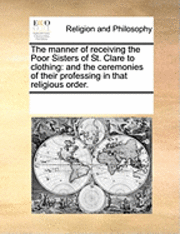 bokomslag The Manner of Receiving the Poor Sisters of St. Clare to Clothing