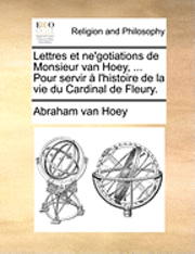 bokomslag Lettres Et Ne'gotiations de Monsieur Van Hoey, ... Pour Servir L'Histoire de La Vie Du Cardinal de Fleury.