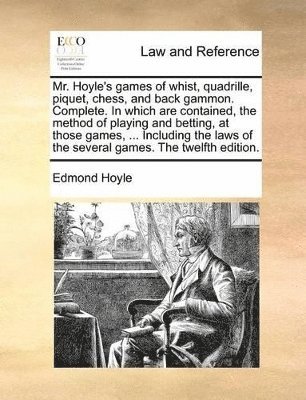Mr. Hoyle's games of whist, quadrille, piquet, chess, and back gammon. Complete. In which are contained, the method of playing and betting, at those games, ... Including the laws of the several gam... 1