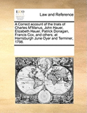 bokomslag A Correct Account of the Trials of Charles M'Manus, John Hauer, Elizabeth Hauer, Patrick Donagan, Francis Cox, and Others; At Harrisburgh June Oyer and Terminer, 1798.