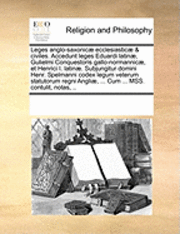 bokomslag Leges Anglo-Saxonicae Ecclesiasticae & Civiles. Accedunt Leges Eduardi Latinae, Gulielmi Conquestoris Gallo-Normannicae, Et Henrici I. Latinae. Subjungitur Domini Henr. Spelmanni Codex Legum Veterum