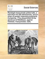 Multiple Contributors, See Notes Multiple Contributors - Ranelagh Masquerade Jubilee Balls, a Bad Return for Late Deliverances, and an Omen of Greater Impending Judgments Containing, I the Presentment of the Grand Jury of Middlesex, Against Ridottoes, Masquerades, Balls,, Häftad