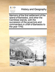 Multiple Contributors, See Notes Multiple Contributors - Memoirs of the First Settlement of the Island of Barbados, and Other the Carribbee Islands, with the Succession of the Governors and Commanders in Chi, Häftad