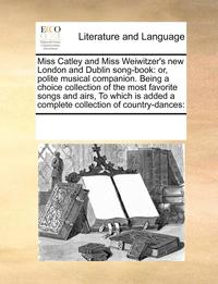 bokomslag Miss Catley and Miss Weiwitzer's New London and Dublin Song-Book