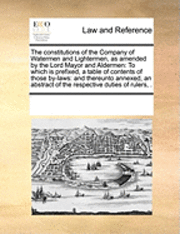 bokomslag The Constitutions of the Company of Watermen and Lightermen, as Amended by the Lord Mayor and Aldermen