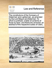 The Constitutions of the Company of Watermen and Lightermen, as Amended by the Lord Mayor and Aldermen 1