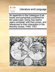 bokomslag Appendix to the Catalogue of All Books and Pamphlets Published for Ten Years Past, Being Now Twelve Years Compleat; With Their Prices, and References to Their Characters in the Monthly Review, 1749...