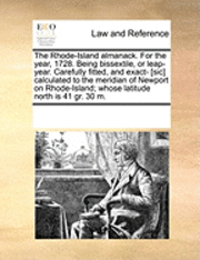 bokomslag Rhode-Island Almanack. for the Year, 1728. Being Bissextile, or Leap-Year. Carefully Fitted, and Exact- [sic] Calculated to the Meridian of Newport on Rhode-Island; Whose Latitude North Is 41 Gr. 3...