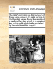 bokomslag The Rake's Progress; Or, the Humours of Drury-Lane. a Poem. in Eight Canto's. in Hudibrastick Verse. Being the Ramble of a Modern Oxonian; Which Is a Compleat Key to the Eight Prints Lately Publish...