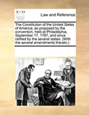 bokomslag Constitution of the United States of America; As Proposed by the Convention, Held at Philadelphia, September 17, 1787, and Since Ratified by the Several States. (with the Several Amendments Thereto.)