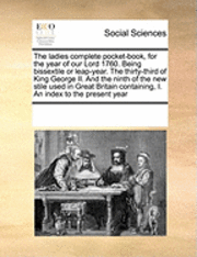 bokomslag The Ladies Complete Pocket-Book, for the Year of Our Lord 1760. Being Bissextile or Leap-Year. the Thirty-Third of King George II. and the Ninth of th