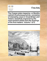 bokomslag Copper-Plate Magazine, or Monthly Cabinet of Picturesque Prints, Consisting of Interesting Views in Great Britain and Ireland, Beautifully Engraved by the Most Eminent Artists from the Drawings of ...