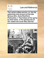 bokomslag The Velvet Coffee-Woman: Or, the Life, Gallantries and Amours of the Late Famous Mrs. Anne Rochford. Particularly, I. the History of Her Going