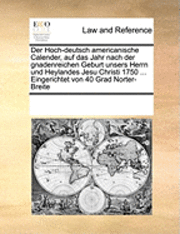 bokomslag Der Hoch-Deutsch Americanische Calender, Auf Das Jahr Nach Der Gnadenreichen Geburt Unsers Herrn Und Heylandes Jesu Christi 1750 ... Eingerichtet Von 40 Grad Norter-Breite