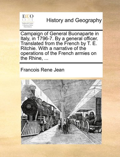 bokomslag Campaign of General Buonaparte in Italy, in 1796-7. By a general officer. Translated from the French by T. E. Ritchie. With a narrative of the operations of the French armies on the Rhine, ...