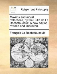 bokomslag Maxims and Moral Reflections, by the Duke de La Rochefoucault. a New Edition, Revised and Improved.