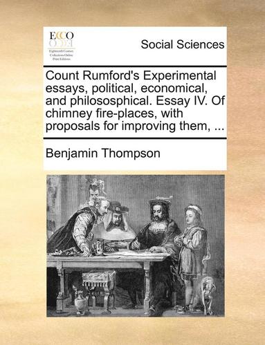 bokomslag Count Rumford's Experimental Essays, Political, Economical, and Philososphical. Essay IV. of Chimney Fire-Places, with Proposals for Improving Them, ...