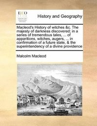 bokomslag Macleod's History of witches &c. The majesty of darkness discovered; in a series of tremendous tales, ... of apparitions, witches, augers, ... in confirmation of a future state, & the superintendency