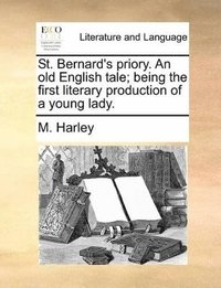 bokomslag St. Bernard's priory. An old English tale; being the first literary production of a young lady.