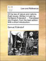 bokomslag Of the law of nature and nations. Eight books. Written in Latin by the Baron Pufendorf, ... Translated into English, from the best edition. With a short introduction.