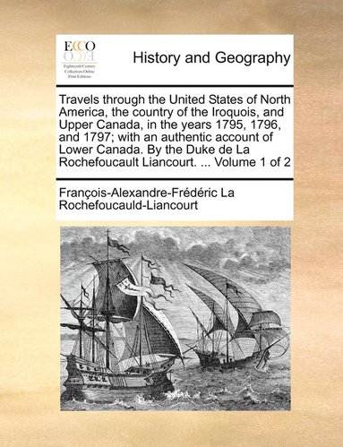 bokomslag Travels through the United States of North America, the country of the Iroquois, and Upper Canada, in the years 1795, 1796, and 1797; with an authentic account of Lower Canada. By the Duke de La