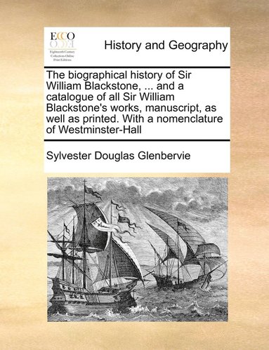 bokomslag The biographical history of Sir William Blackstone, ... and a catalogue of all Sir William Blackstone's works, manuscript, as well as printed. With a nomenclature of Westminster-Hall