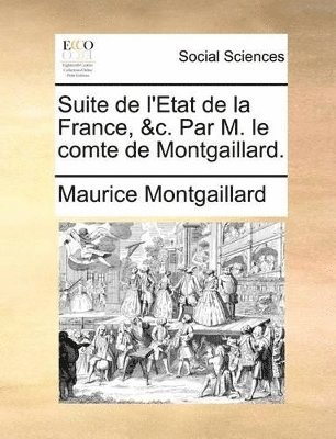 Suite de l'Etat de la France, &c. Par M. le comte de Montgaillard. 1