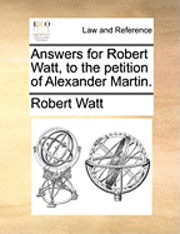 bokomslag Answers for Robert Watt, to the Petition of Alexander Martin.