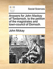Answers for John MacKay of Tordarroch, to the Petition of the Magistrates and Town-Council of Dornoch.