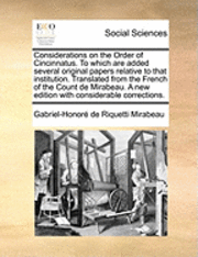 bokomslag Considerations on the Order of Cincinnatus. to Which Are Added Several Original Papers Relative to That Institution. Translated from the French of the Count de Mirabeau. a New Edition with