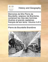 bokomslag Memoires de Mre Pierre de Bourdeille, Seigneur de Brantome, Contenant Les Vies Des Hommes Illustres Et Grands Capitaines Francois de Son Tems. Volume