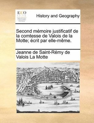 Second mémoire justificatif de la comtesse de Valois de la Motte; écrit par elle-même.