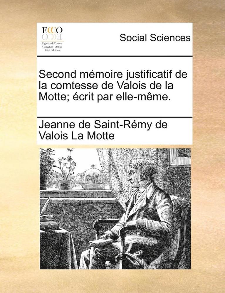 Second MÃ¿Â¿Â½Moire Justificatif De La Comtesse De Valois De La Motte; Ã¿Â¿Â½Crit Par Elle-MÃ¿Â¿Â½Me. 1