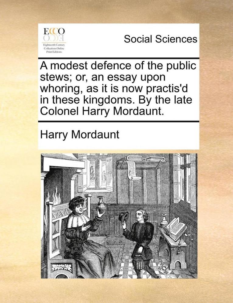 Harry Mordaunt - Modest Defence of the Public Stews; Or, an Essay Upon Whoring, as It Is Now Practis'd in These Kingdoms. by the Late Colonel Harry Mordaunt., Häftad