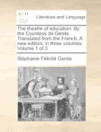 bokomslag theatre of education. By the Countess de Genlis. Translated from the French. A new edition, in three volumes. Volume 1 of 3