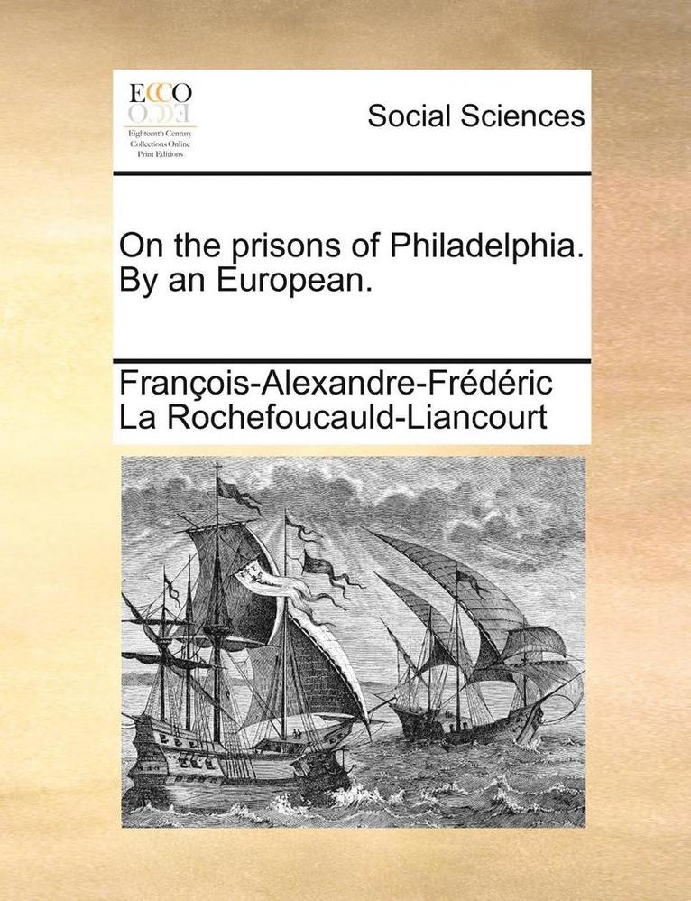 Francois-Al La Rochefoucauld-Liancourt, François-Al La Rochefoucauld-Liancourt - On the Prisons of Philadelphia. by an European., Häftad