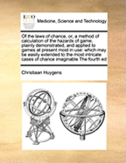 bokomslag Of the Laws of Chance, Or, a Method of Calculation of the Hazards of Game, Plainly Demonstrated, and Applied to Games at Present Most in Use: Which Ma