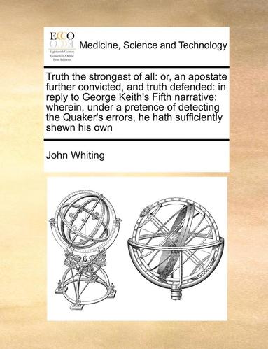 bokomslag Truth the Strongest of All: Or, an Apostate Further Convicted, and Truth Defended: In Reply to George Keith's Fifth Narrative: Wherein, Under a Pr