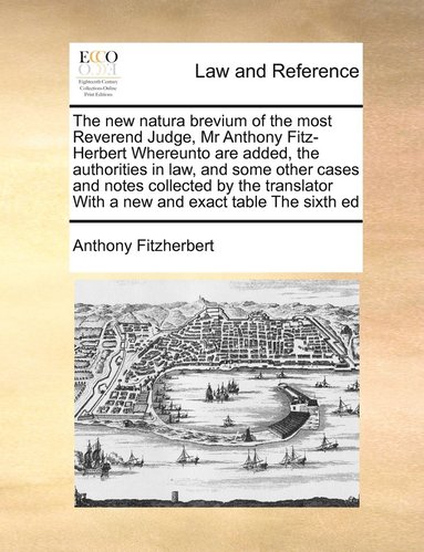 bokomslag The new natura brevium of the most Reverend Judge, Mr Anthony Fitz-Herbert Whereunto are added, the authorities in law, and some other cases and notes collected by the translator With a new and exact