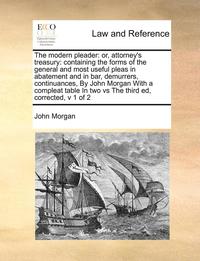 bokomslag The Modern Pleader: Or, Attorney's Treasury: Containing the Forms of the General and Most Useful Pleas in Abatement and in Bar, Demurrers,