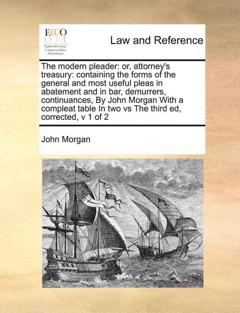 John Morgan - The Modern Pleader: Or, Attorney's Treasury: Containing the Forms of the General and Most Useful Pleas in Abatement and in Bar, Demurrers,, Häftad