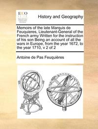 bokomslag Memoirs of the Late Marquis de Feuquieres, Lieutenant-General of the French Army Written for the Instruction of His Son Being an Account of All the Wars in Europe, from the Year 1672, to the Year