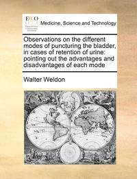 bokomslag Observations on the Different Modes of Puncturing the Bladder, in Cases of Retention of Urine