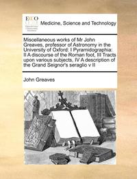 bokomslag Miscellaneous Works of MR John Greaves, Professor of Astronomy in the University of Oxford