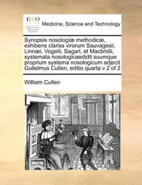 bokomslag Synopsis Nosologiae Methodicae, Exhibens Clariss Virorum Sauvagesii, Linnaei, Vogelii, Sagari, Et Macbridii, Systemata Nosologicaedidit Suumque Propri
