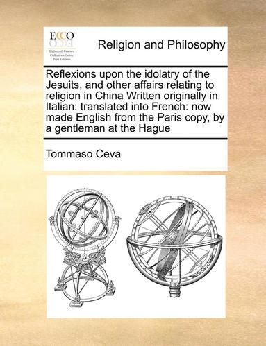 bokomslag Reflexions Upon the Idolatry of the Jesuits, and Other Affairs Relating to Religion in China Written Originally in Italian