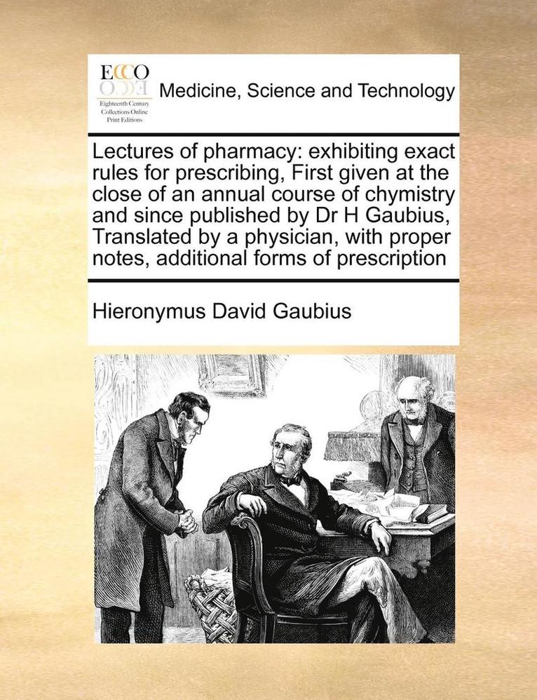 Hieronymus David Gaubius - Lectures of Pharmacy: Exhibiting Exact Rules for Prescribing, First Given at the Close of an Annual Course of Chymistry and Since Published, Häftad
